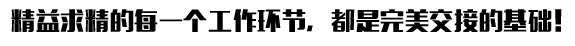 精益求精的每一個(gè)工作環(huán)節(jié)，都是完美交接的基礎(chǔ)！